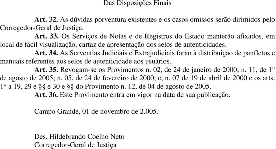 As Serventias Judiciais e Extrajudiciais farão à distribuição de panfletos e manuais referentes aos selos de autenticidade aos usuários. Art. 35. Revogam-se os Provimentos n.