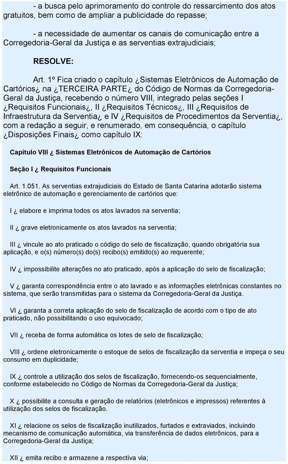 1º Fica criado o capítulo Sistemas Eletrônicos de Automação de Cartórios na TERCEIRA PARTE do Código de Normas da Corregedoria- Geral da Justiça, recebendo o número VIII, integrado pelas seções I