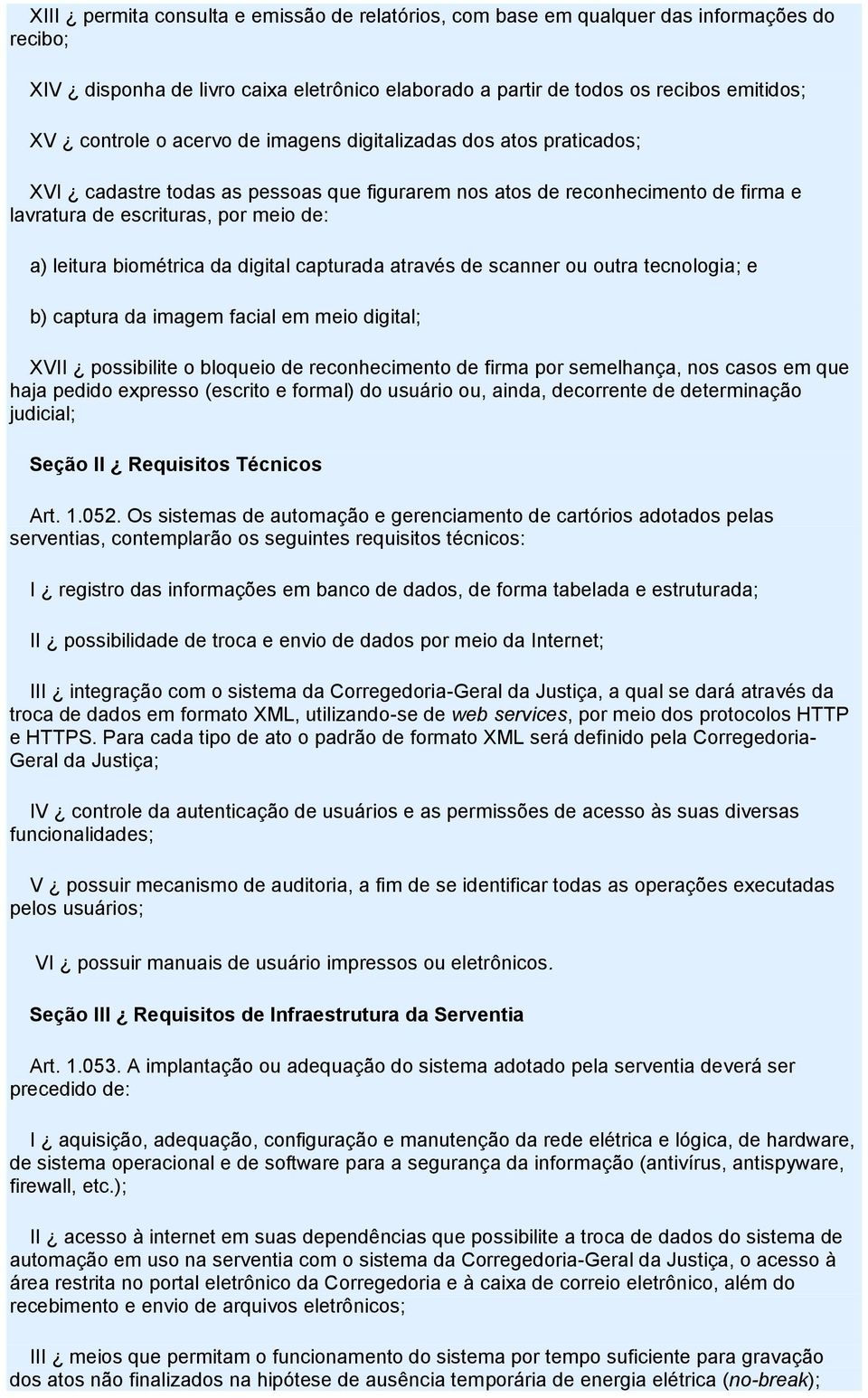 digital capturada através de scanner ou outra tecnologia; e b) captura da imagem facial em meio digital; XVII possibilite o bloqueio de reconhecimento de firma por semelhança, nos casos em que haja