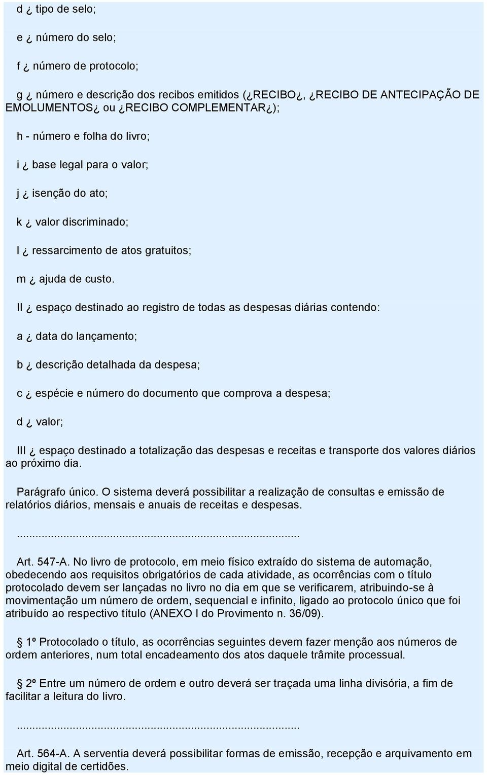 II espaço destinado ao registro de todas as despesas diárias contendo: a data do lançamento; b descrição detalhada da despesa; c espécie e número do documento que comprova a despesa; d valor; III