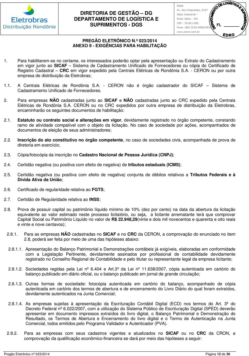 - CERON ou por outra empresa de distribuição da Eletrobras; 11 A Centrais Elétricas de Rondônia SA - CERON não é órgão cadastrador do SICAF Sistema de Cadastramento Unificado de Fornecedores 2 Para
