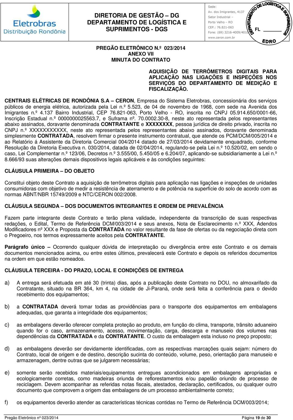 novembro de 1968, com sede na Avenida dos Imigrantes nº 4137 Bairro Industrial, CEP 76821-063, Porto Velho - RO, inscrita no CNPJ 05914650/0001-66, Inscrição Estadual nº 00000000255637, e Suframa nº