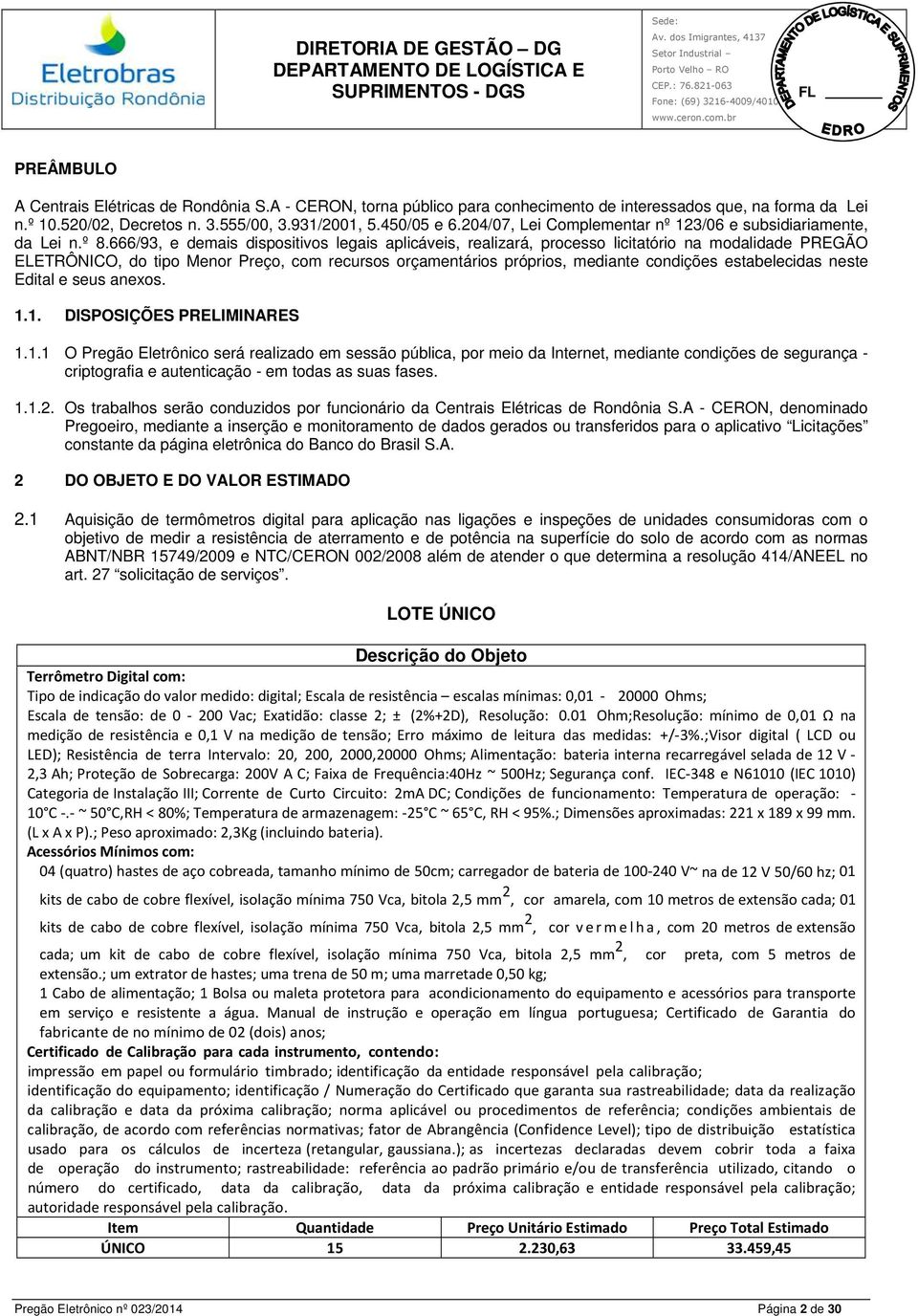 ELETRÔNICO, do tipo Menor Preço, com recursos orçamentários próprios, mediante condições estabelecidas neste Edital e seus anexos 11 DISPOSIÇÕES PRELIMINARES 111 O Pregão Eletrônico será realizado em