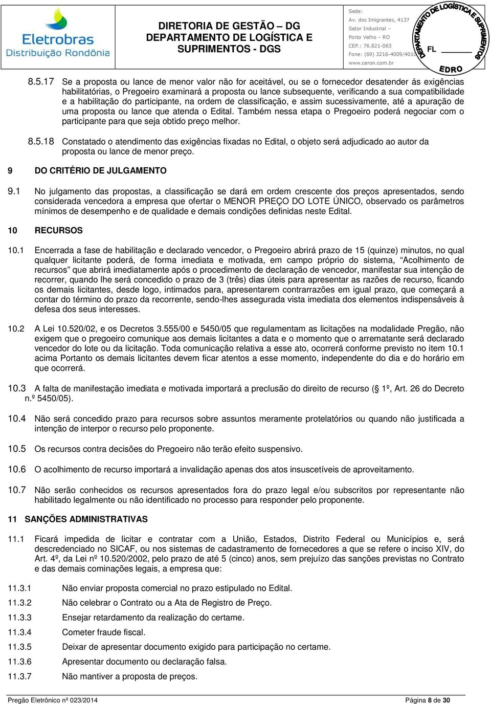 Também nessa etapa o Pregoeiro poderá negociar com o participante para que seja obtido preço melhor 8518 Constatado o atendimento das exigências fixadas no Edital, o objeto será adjudicado ao autor