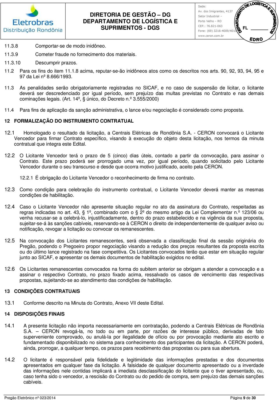 deverá ser descredenciado por igual período, sem prejuízo das multas previstas no Contrato e nas demais cominações legais (Art 14º, único, do Decreto nº 3555/2000) 114 Para fins de aplicação da