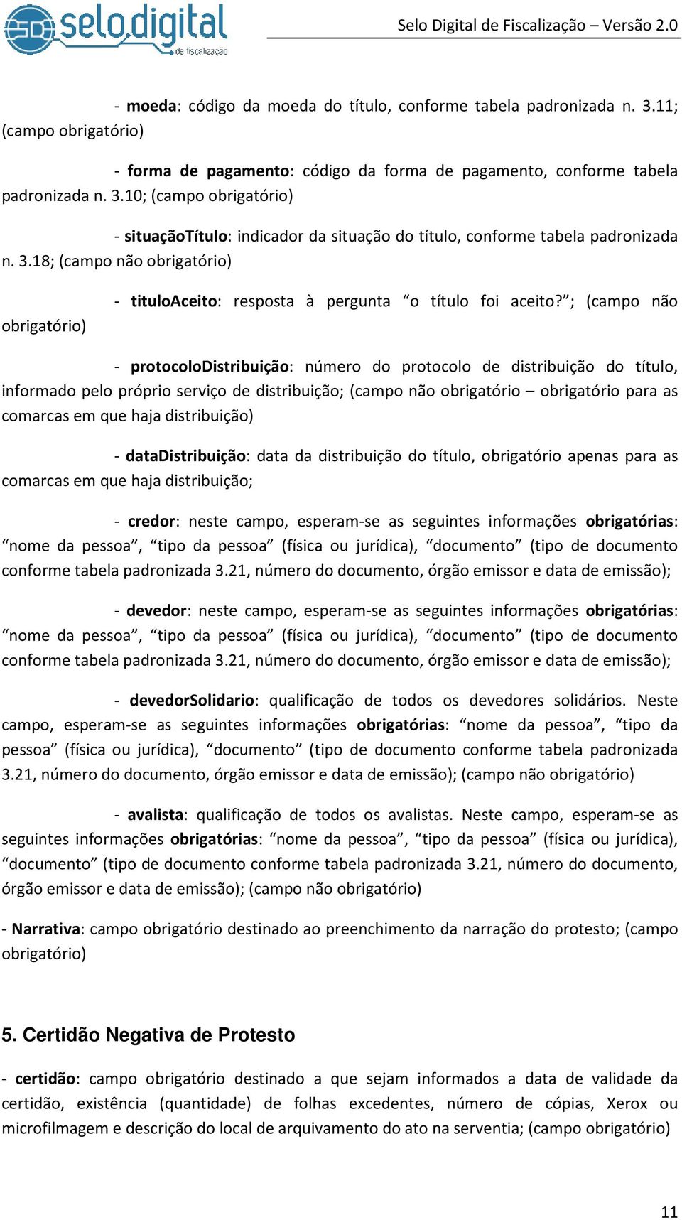 ; (campo não - protocolodistribuição: número do protocolo de distribuição do título, informado pelo próprio serviço de distribuição; (campo não obrigatório obrigatório para as comarcas em que haja