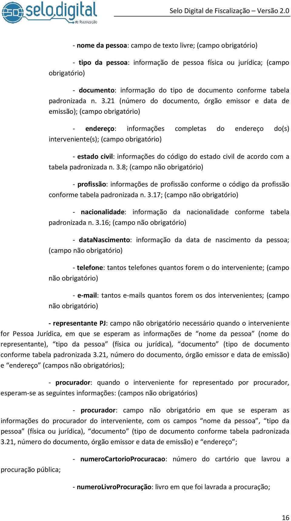 acordo com a tabela padronizada n. 3.8; (campo não - profissão: informações de profissão conforme o código da profissão conforme tabela padronizada n. 3.17; (campo não - nacionalidade: informação da nacionalidade conforme tabela padronizada n.