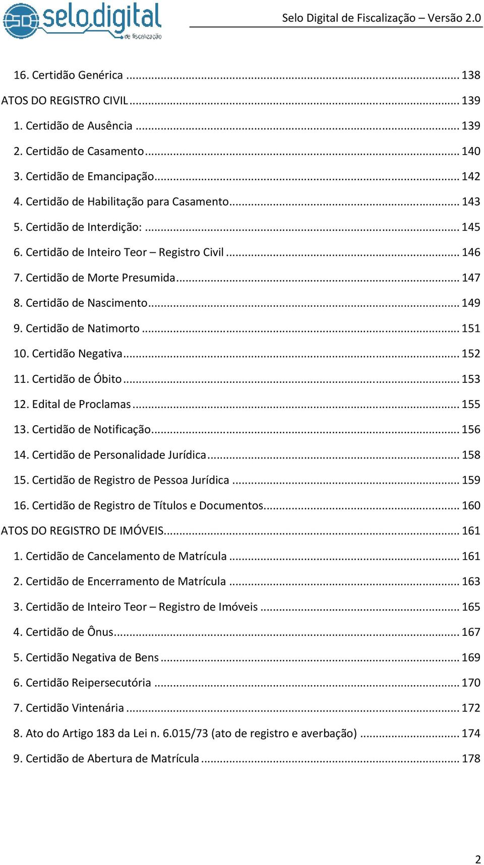 Certidão Negativa...152 11. Certidão de Óbito...153 12. Edital de Proclamas...155 13. Certidão de Notificação...156 14. Certidão de Personalidade Jurídica...158 15.