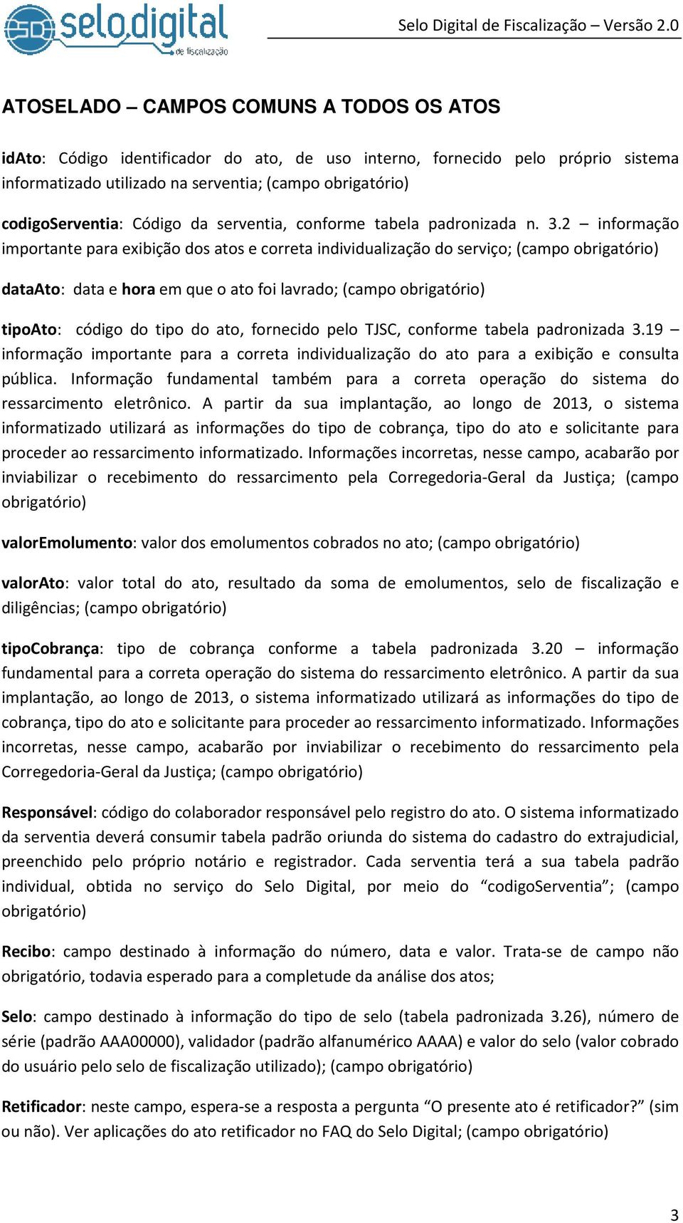 2 informação importante para exibição dos atos e correta individualização do serviço; (campo dataato: data e hora em que o ato foi lavrado; (campo tipoato: código do tipo do ato, fornecido pelo TJSC,