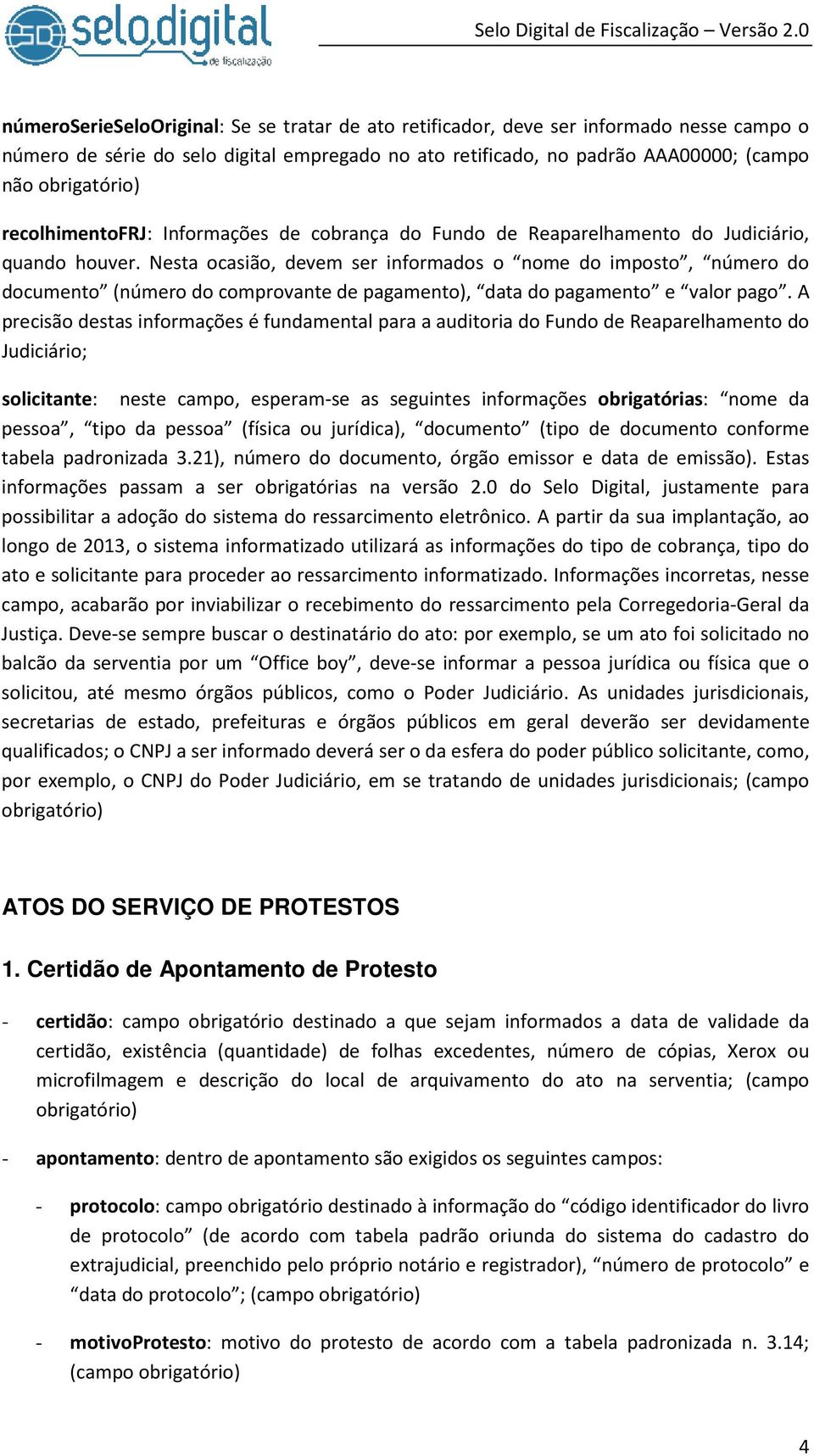 Nesta ocasião, devem ser informados o nome do imposto, número do documento (número do comprovante de pagamento), data do pagamento e valor pago.