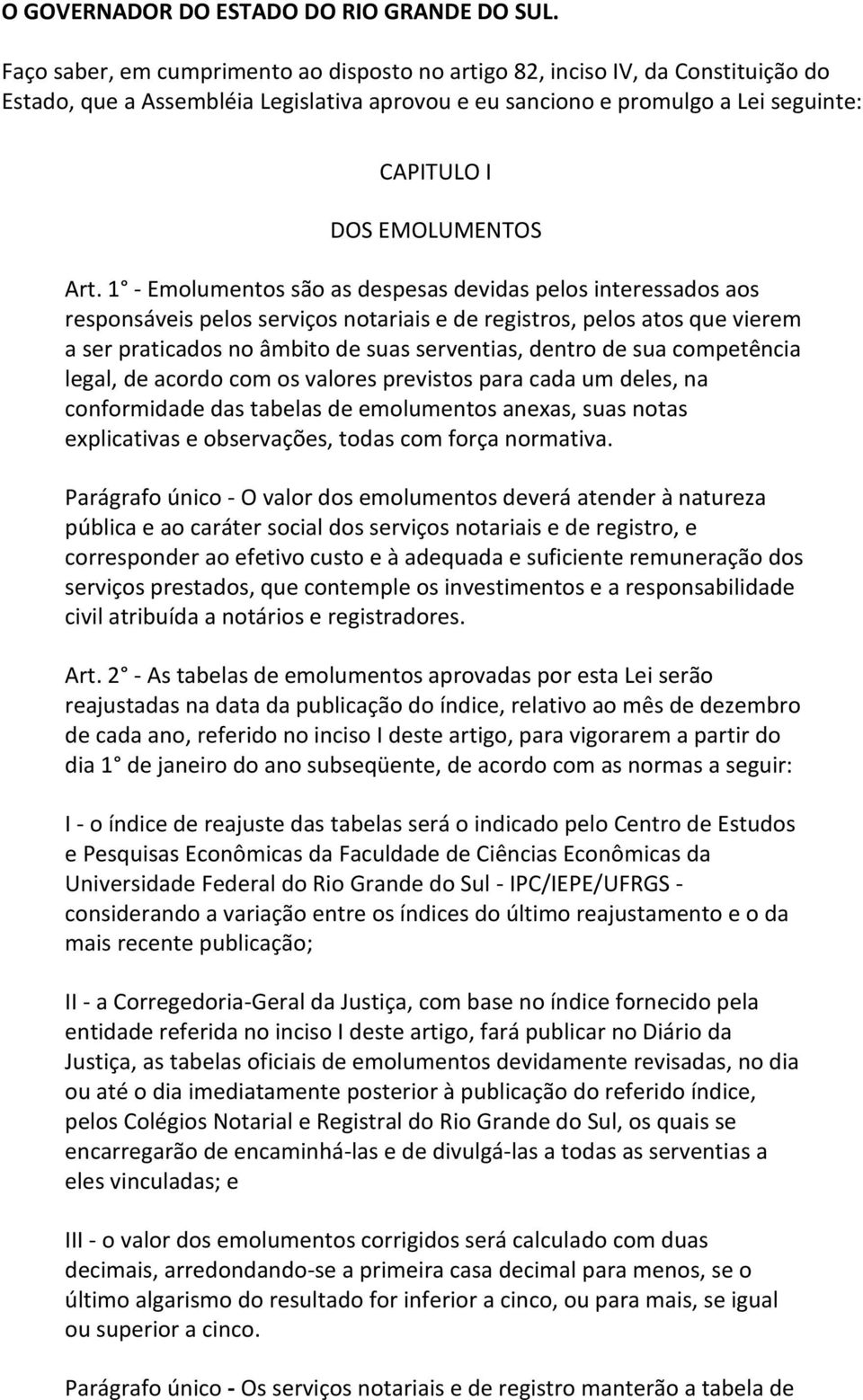 1 - Emolumentos são as despesas devidas pelos interessados aos responsáveis pelos serviços notariais e de registros, pelos atos que vierem a ser praticados no âmbito de suas serventias, dentro de sua