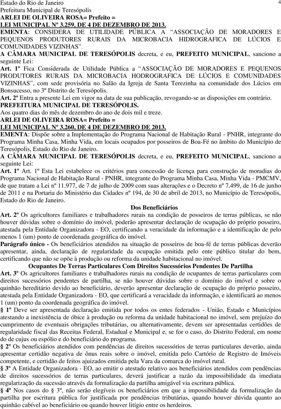 1º Fica Considerada de Utilidade Pública a ASSOCIAÇÃO DE MORADORES E PEQUENOS PRODUTORES RURAIS DA MICROBACIA HODROGRAFICA DE LÚCIOS E COMUNIDADES VIZINHAS, com sede provisória no Salão da Igreja de