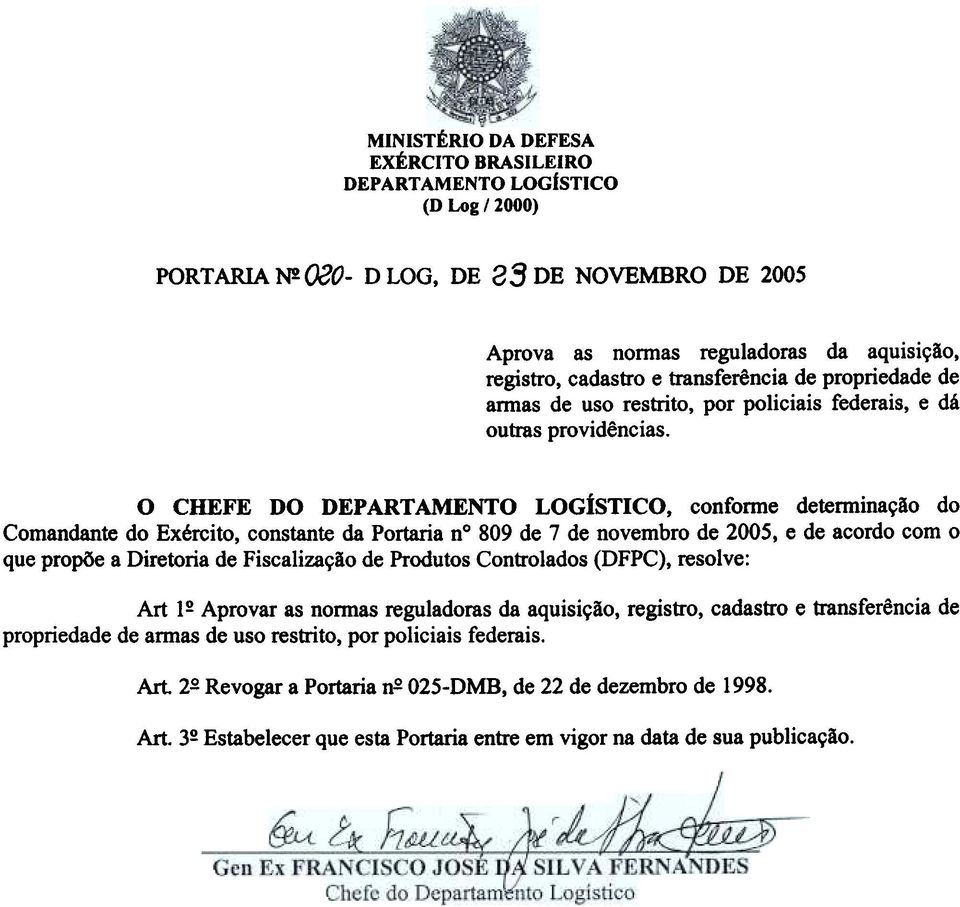 CHEFE DO DEPARTAMENTO LOGtsnc, cnfrme determinaçã d Cmandante d Exércit, cnstante da Prtaria n 809 de 7 de nvembr de 005, e de acrd cm qe prpõe a Diretria de Fiscalizaçã de Prdts