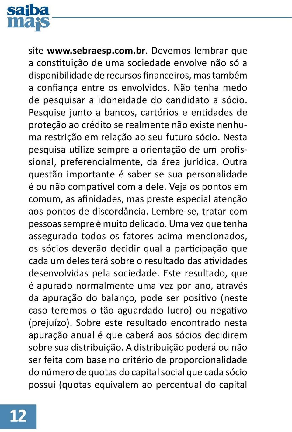 Pesquise junto a bancos, cartórios e entidades de proteção ao crédito se realmente não existe nenhuma restrição em relação ao seu futuro sócio.