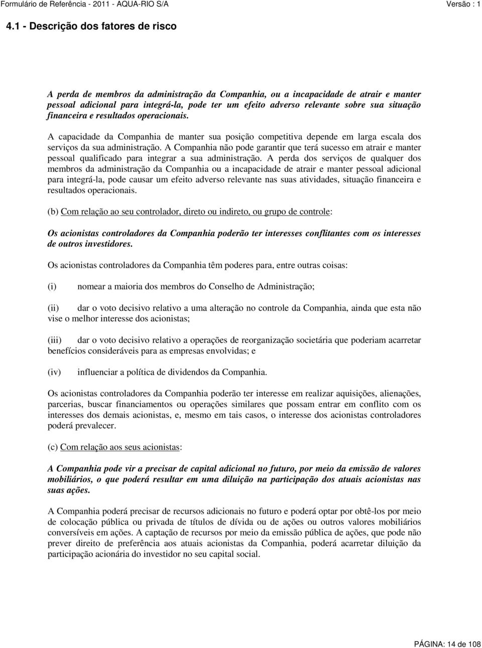 A Companhia não pode garantir que terá sucesso em atrair e manter pessoal qualificado para integrar a sua administração.