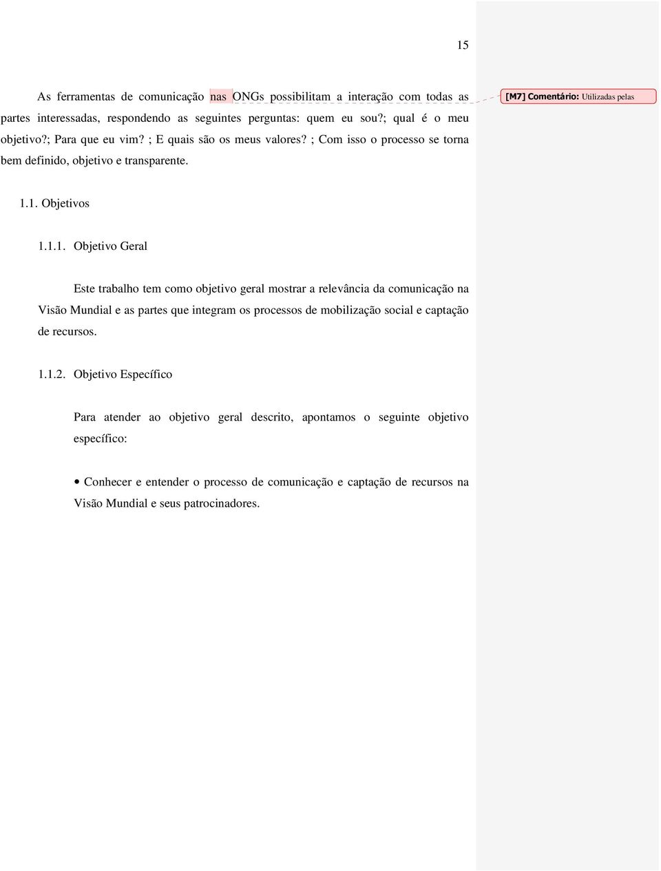 1. Objetivos 1.1.1. Objetivo Geral Este trabalho tem como objetivo geral mostrar a relevância da comunicação na Visão Mundial e as partes que integram os processos de mobilização social e