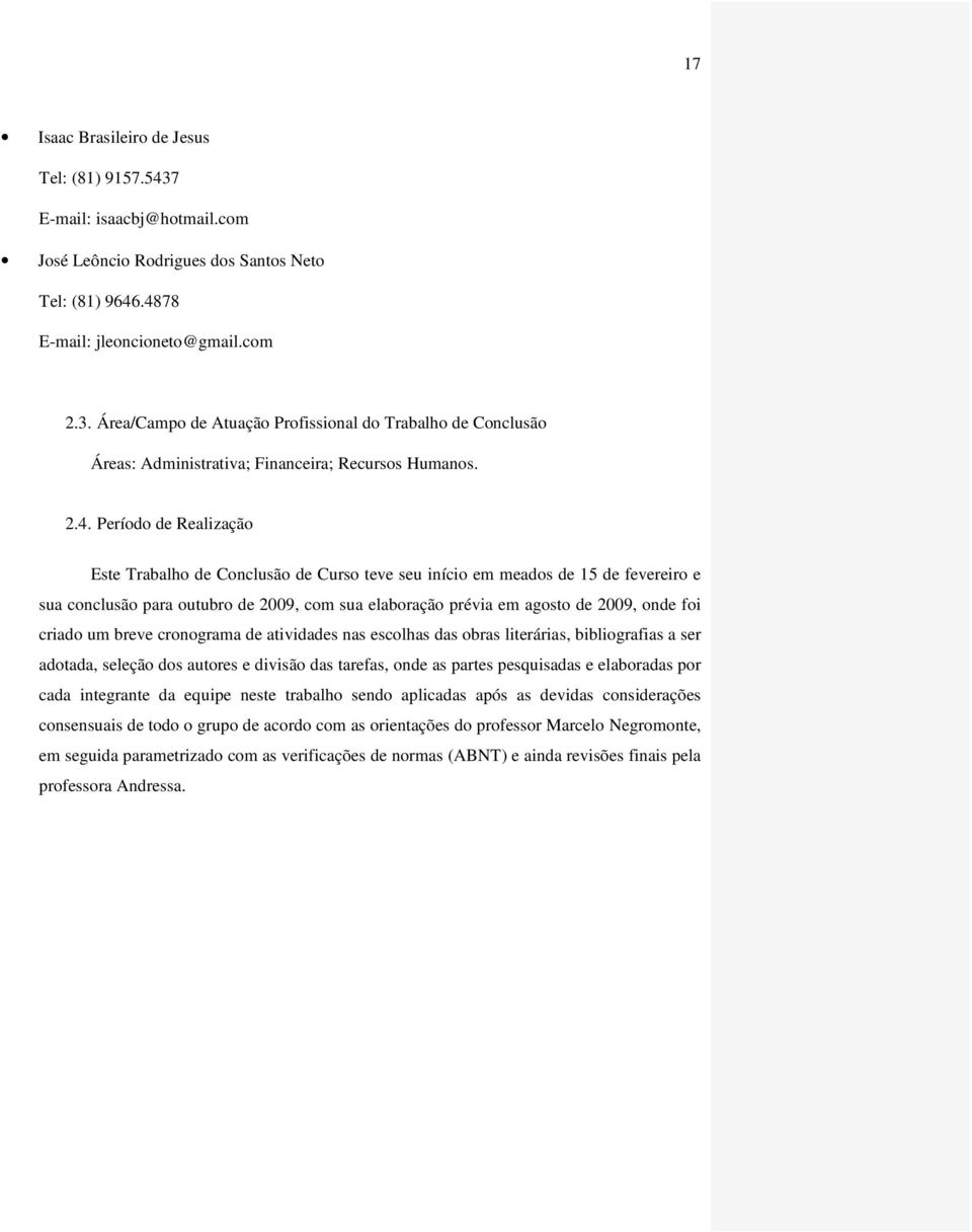 criado um breve cronograma de atividades nas escolhas das obras literárias, bibliografias a ser adotada, seleção dos autores e divisão das tarefas, onde as partes pesquisadas e elaboradas por cada