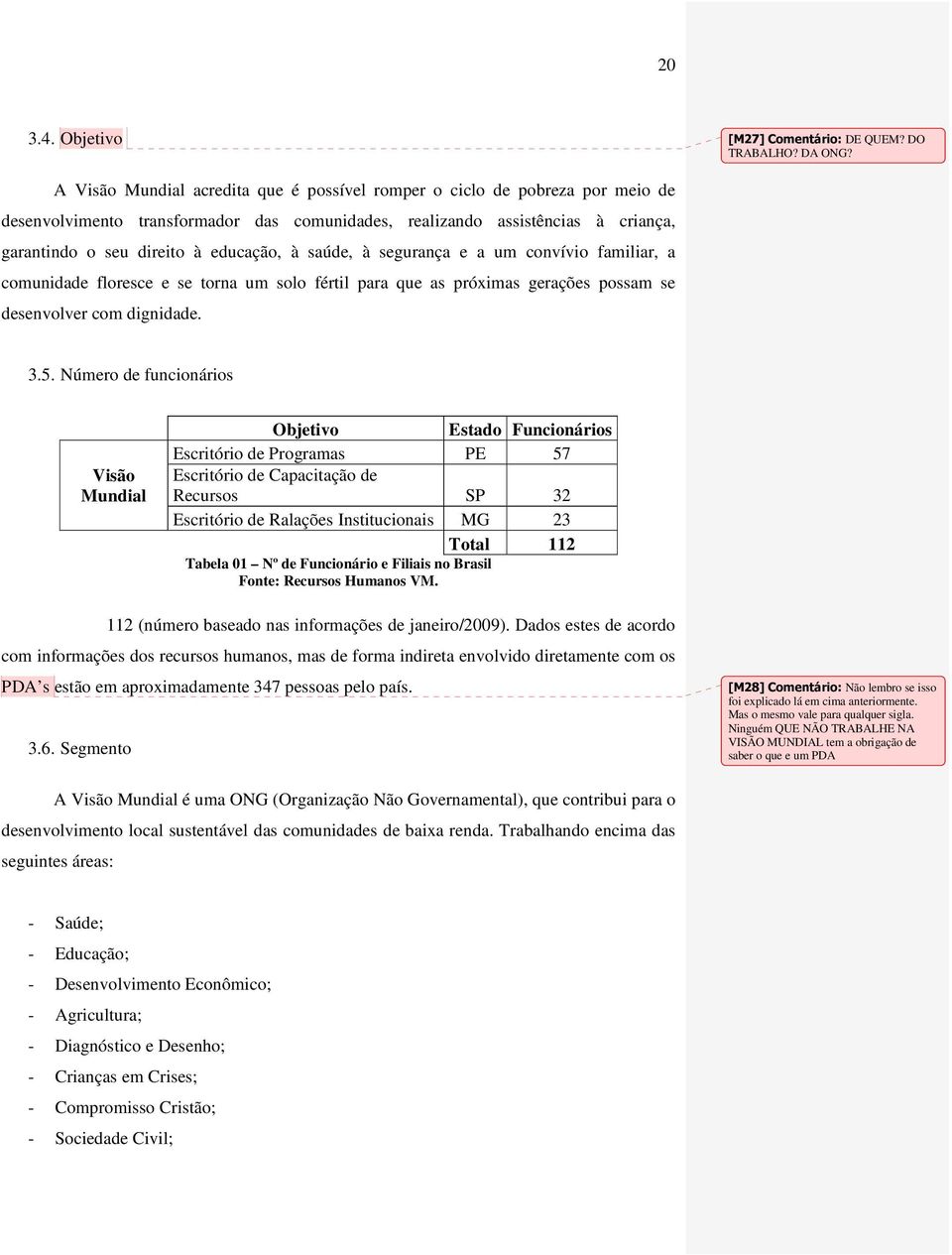 saúde, à segurança e a um convívio familiar, a comunidade floresce e se torna um solo fértil para que as próximas gerações possam se desenvolver com dignidade. 3.5.