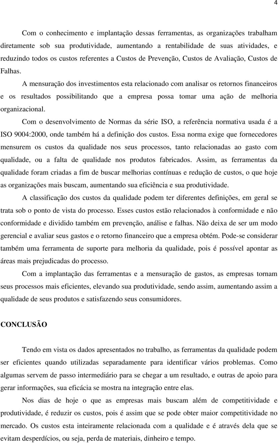 A mensuração dos investimentos esta relacionado com analisar os retornos financeiros e os resultados possibilitando que a empresa possa tomar uma ação de melhoria organizacional.