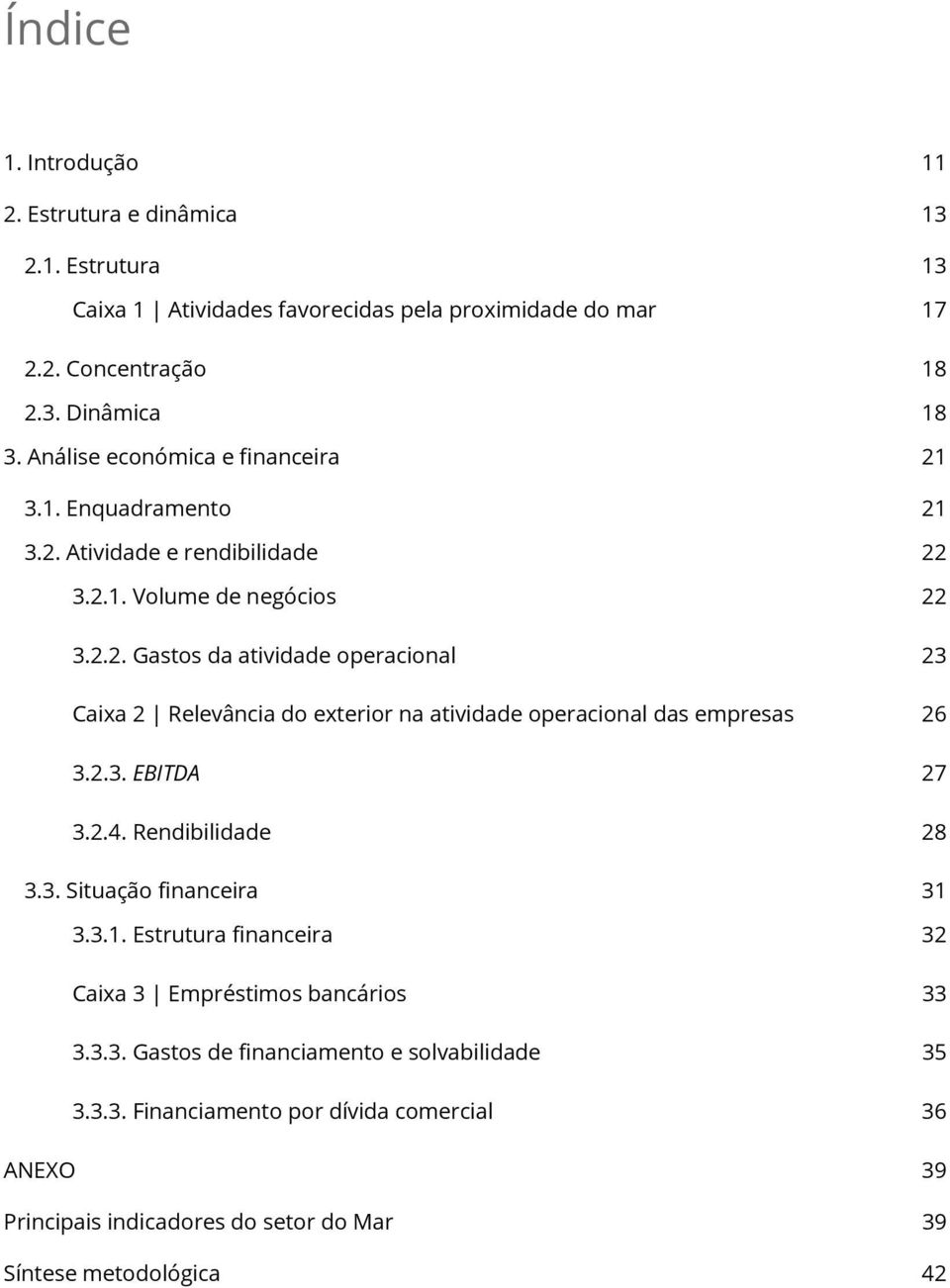 2.3. EBITDA 27 3.2.4. Rendibilidade 28 3.3. Situação financeira 31 3.3.1. Estrutura financeira 32 Caixa 3 Empréstimos bancários 33 3.3.3. Gastos de financiamento e solvabilidade 35 3.