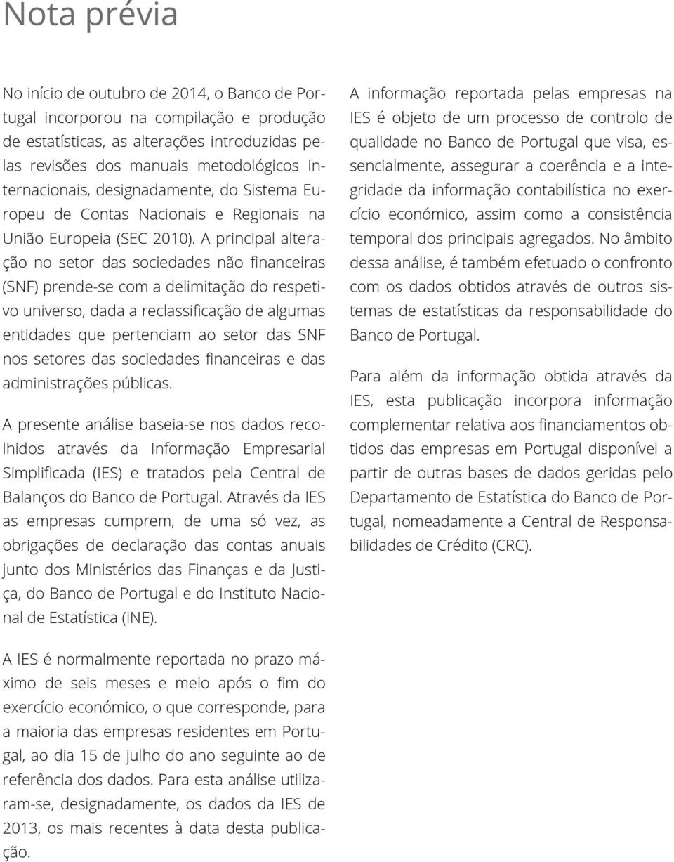 A principal alteração no setor das sociedades não financeiras (SNF) prende-se com a delimitação do respetivo universo, dada a reclassificação de algumas entidades que pertenciam ao setor das SNF nos