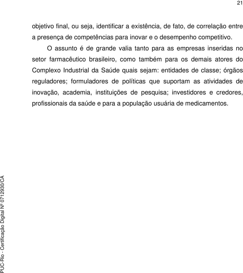 O assunto é de grande valia tanto para as empresas inseridas no setor farmacêutico brasileiro, como também para os demais atores do