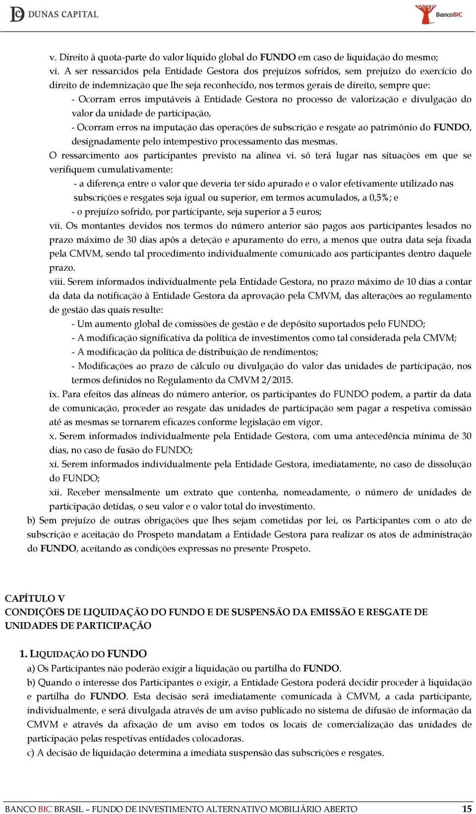 erros imputáveis à Entidade Gestora no processo de valorização e divulgação do valor da unidade de participação, - Ocorram erros na imputação das operações de subscrição e resgate ao património do