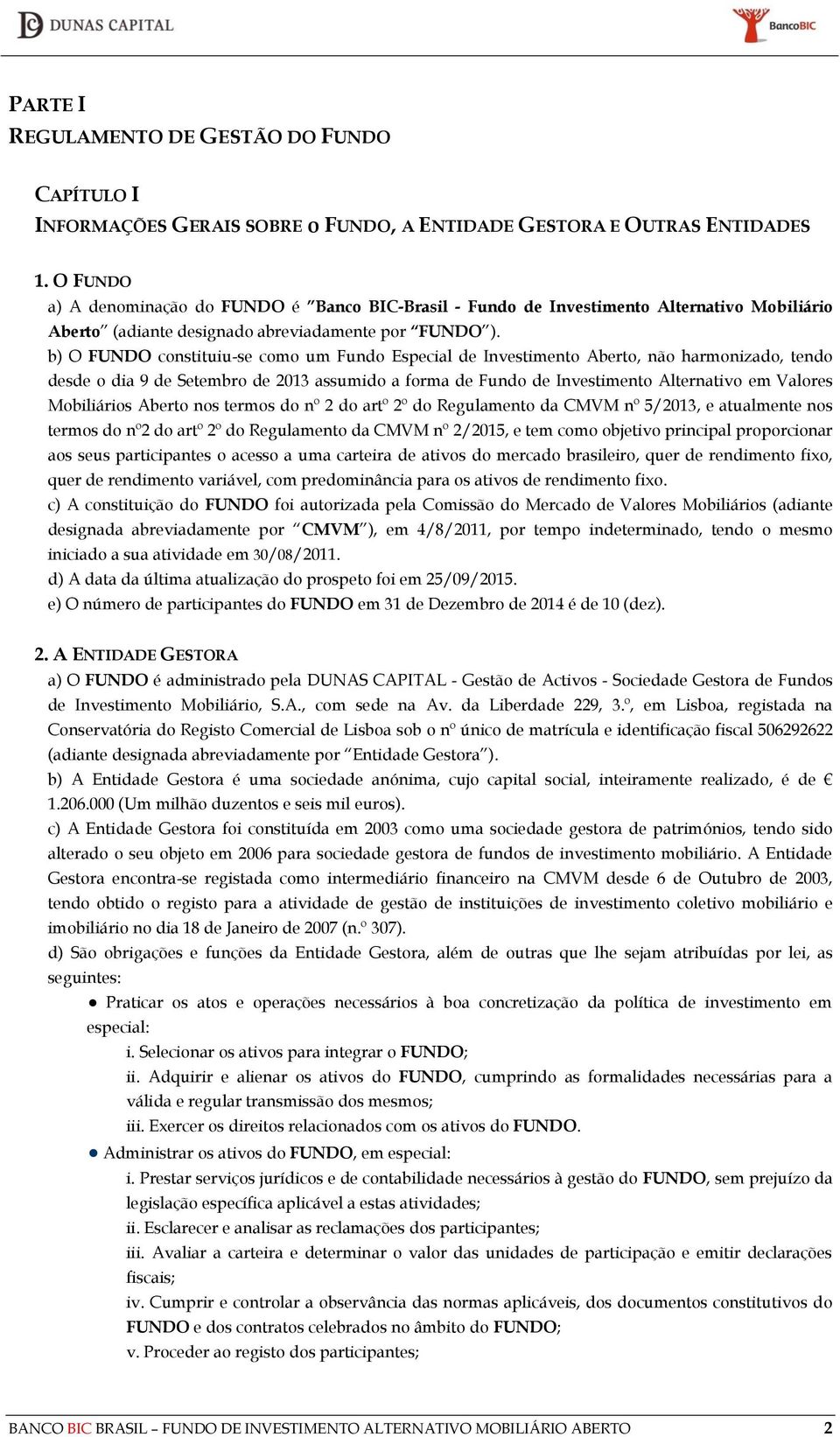 b) O FUNDO constituiu-se como um Fundo Especial de Investimento Aberto, não harmonizado, tendo desde o dia 9 de Setembro de 2013 assumido a forma de Fundo de Investimento Alternativo em Valores