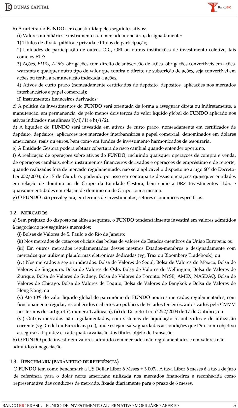 obrigações convertíveis em ações, warrants e qualquer outro tipo de valor que confira o direito de subscrição de ações, seja convertível em ações ou tenha a remuneração indexada a ações; 4) Ativos de