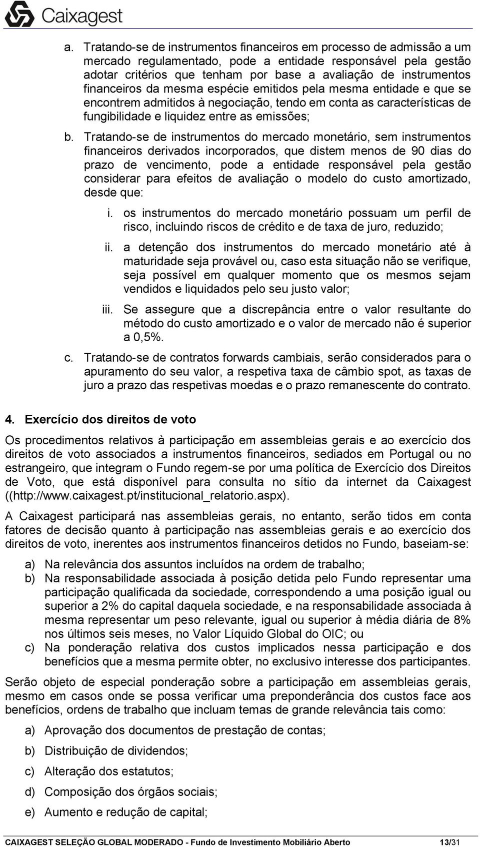 Tratando-se de instrumentos do mercado monetário, sem instrumentos financeiros derivados incorporados, que distem menos de 90 dias do prazo de vencimento, pode a entidade responsável pela gestão