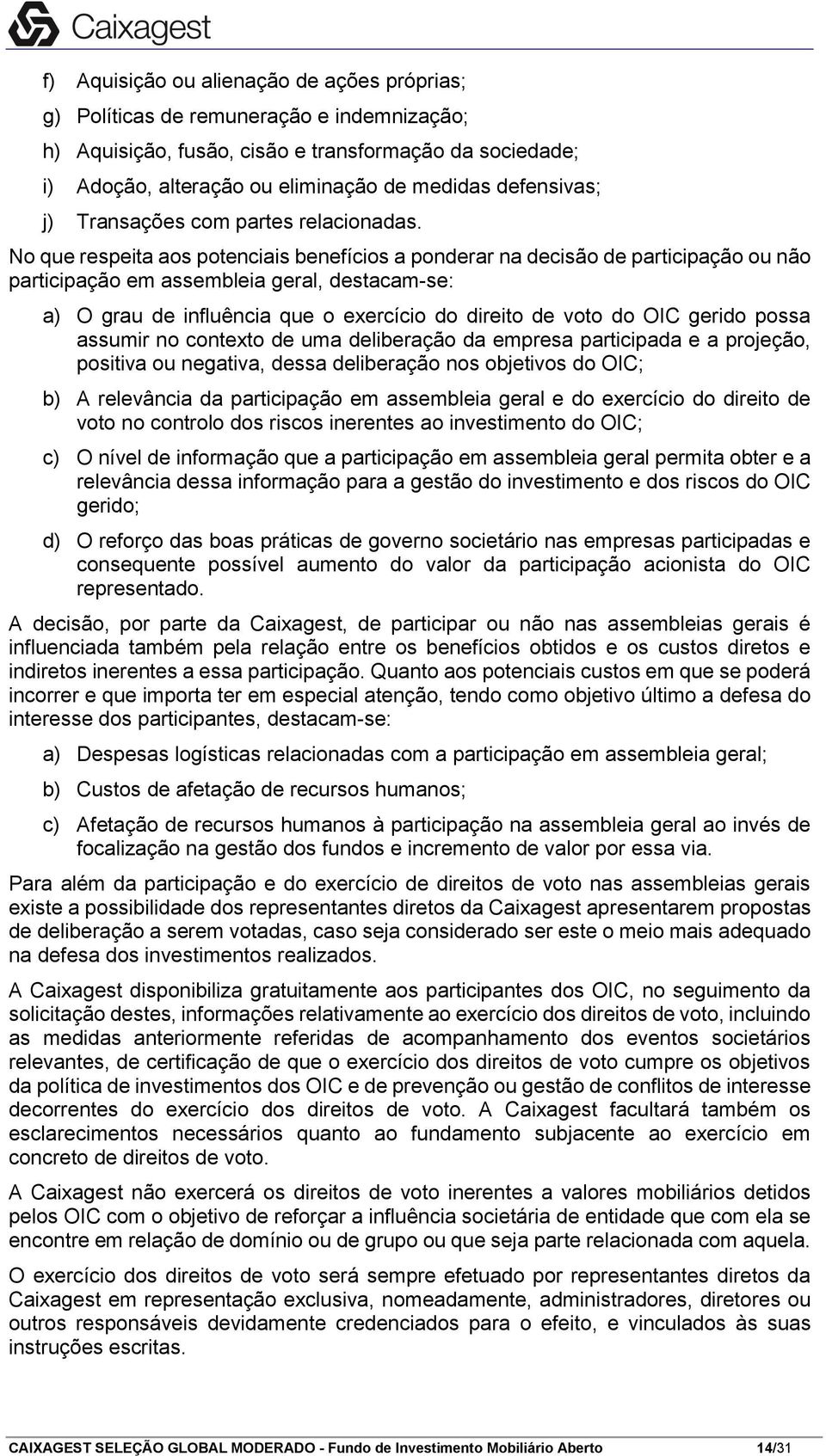 No que respeita aos potenciais benefícios a ponderar na decisão de participação ou não participação em assembleia geral, destacam-se: a) O grau de influência que o exercício do direito de voto do OIC