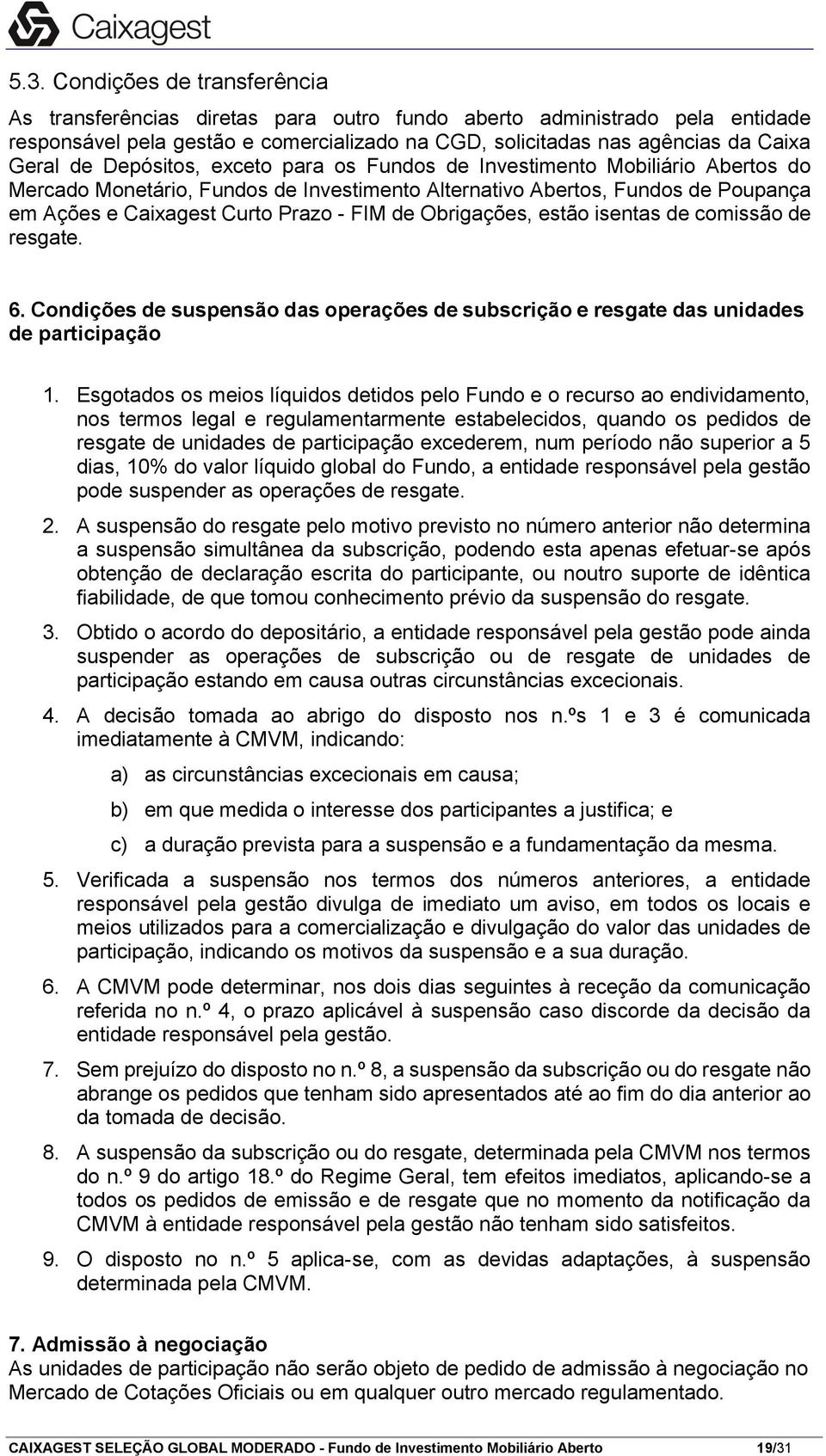 estão isentas de comissão de resgate. 6. Condições de suspensão das operações de subscrição e resgate das unidades de participação 1.