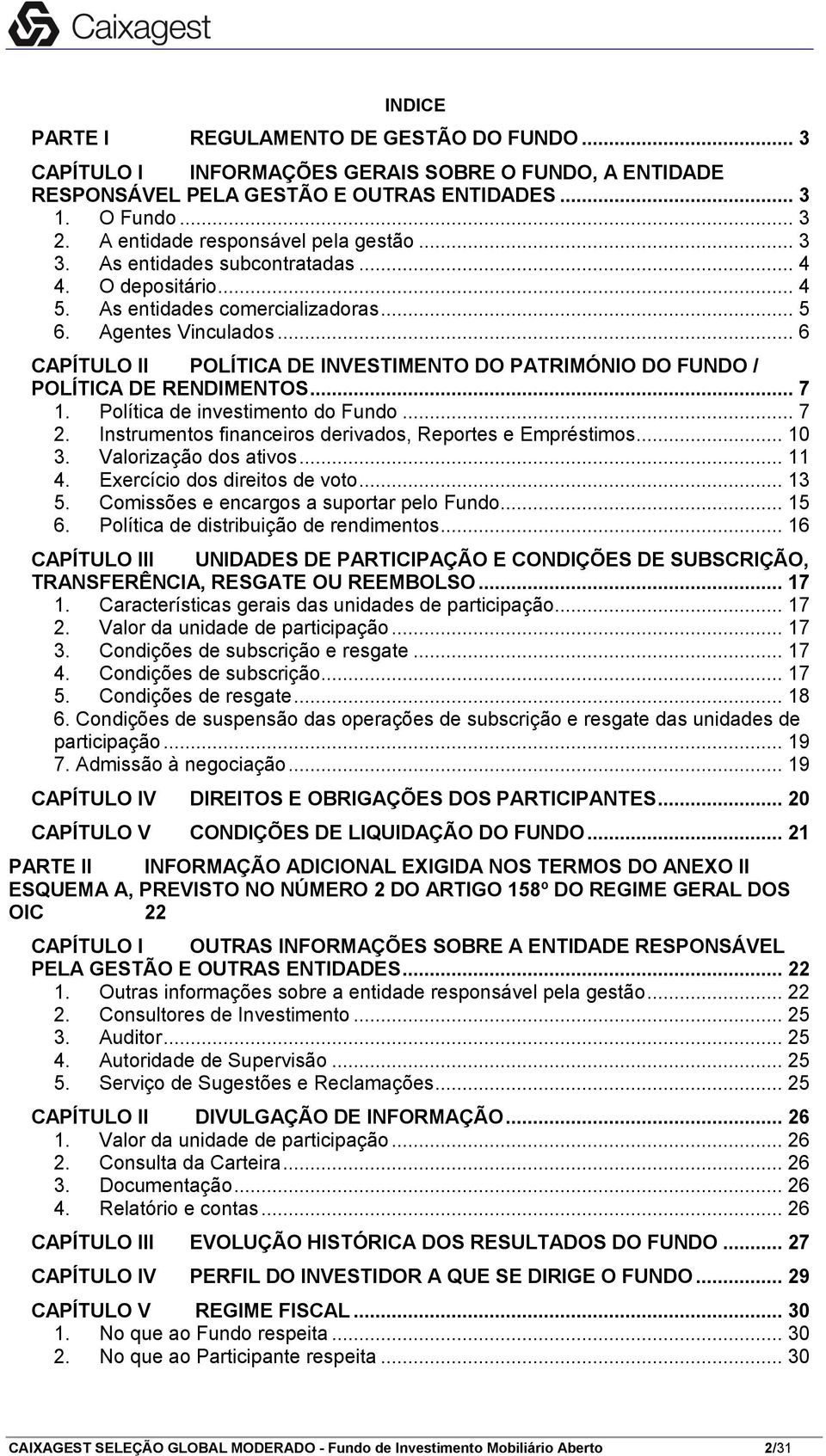 .. 6 CAPÍTULO II POLÍTICA DE INVESTIMENTO DO PATRIMÓNIO DO FUNDO / POLÍTICA DE RENDIMENTOS... 7 1. Política de investimento do Fundo... 7 2. Instrumentos financeiros derivados, Reportes e Empréstimos.