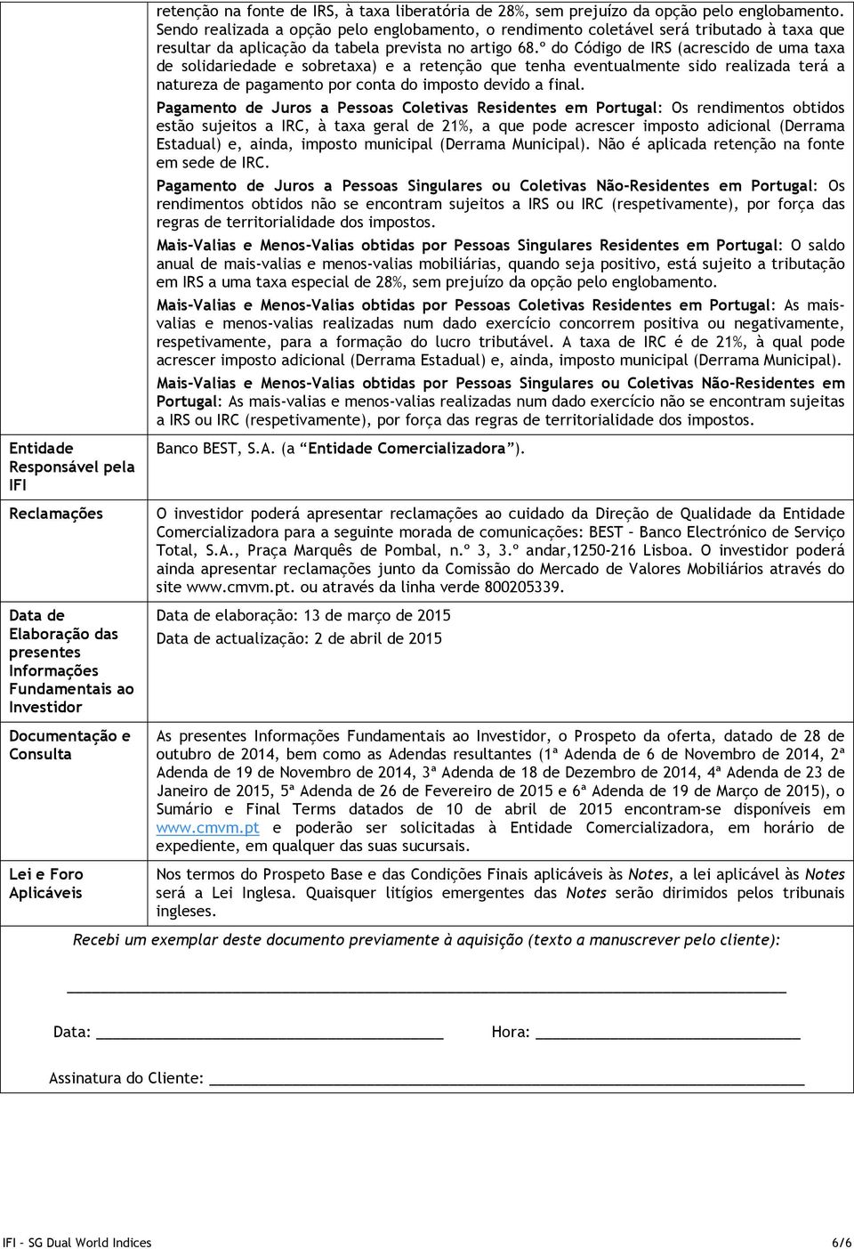 º do Código de IRS (acrescido de uma taxa de solidariedade e sobretaxa) e a retenção que tenha eventualmente sido realizada terá a natureza de pagamento por conta do imposto devido a final.