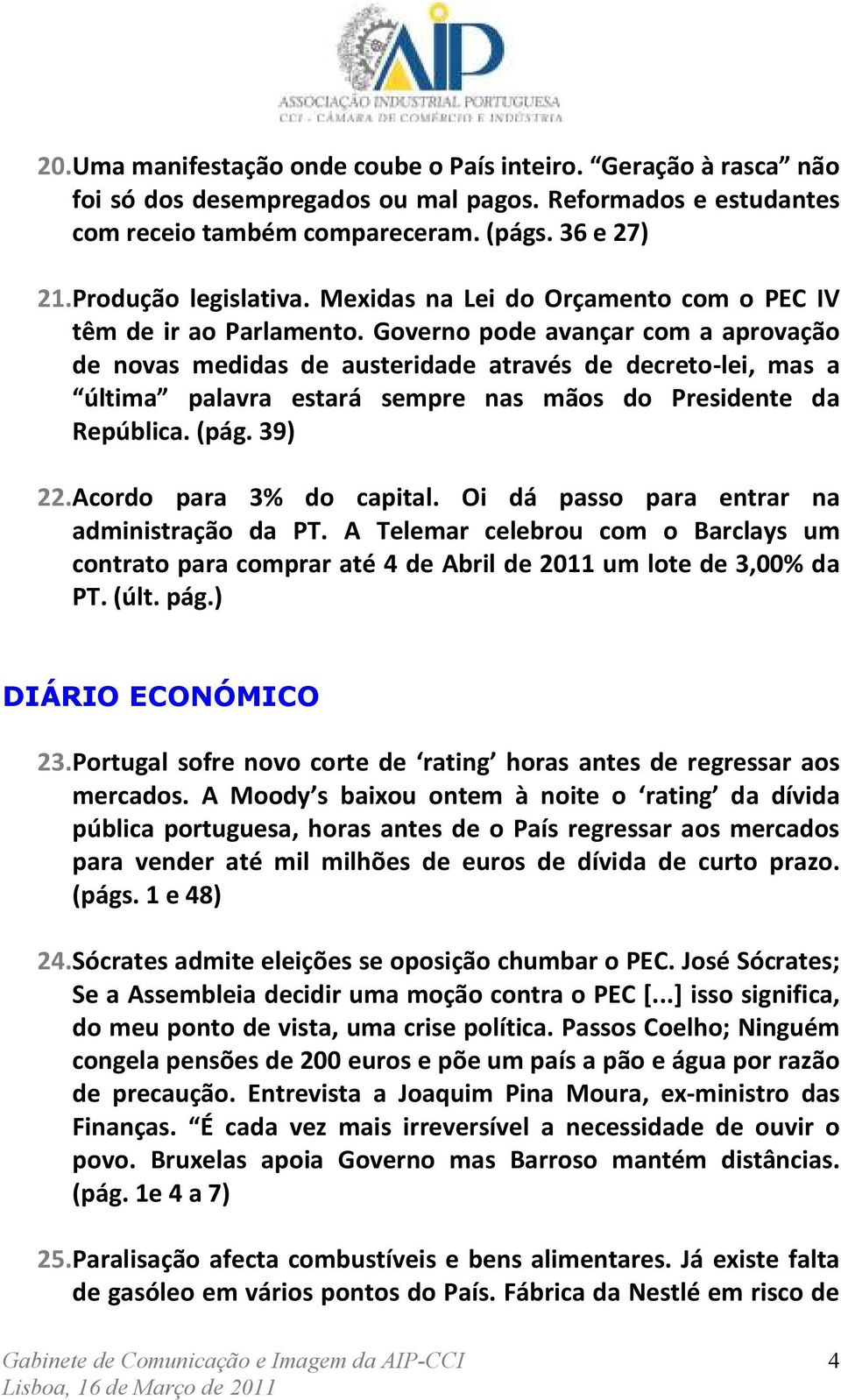 Governo pode avançar com a aprovação de novas medidas de austeridade através de decreto-lei, mas a última palavra estará sempre nas mãos do Presidente da República. (pág. 39) 22.