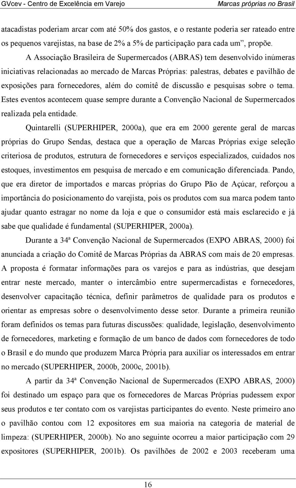 do comitê de discussão e pesquisas sobre o tema. Estes eventos acontecem quase sempre durante a Convenção Nacional de Supermercados realizada pela entidade.