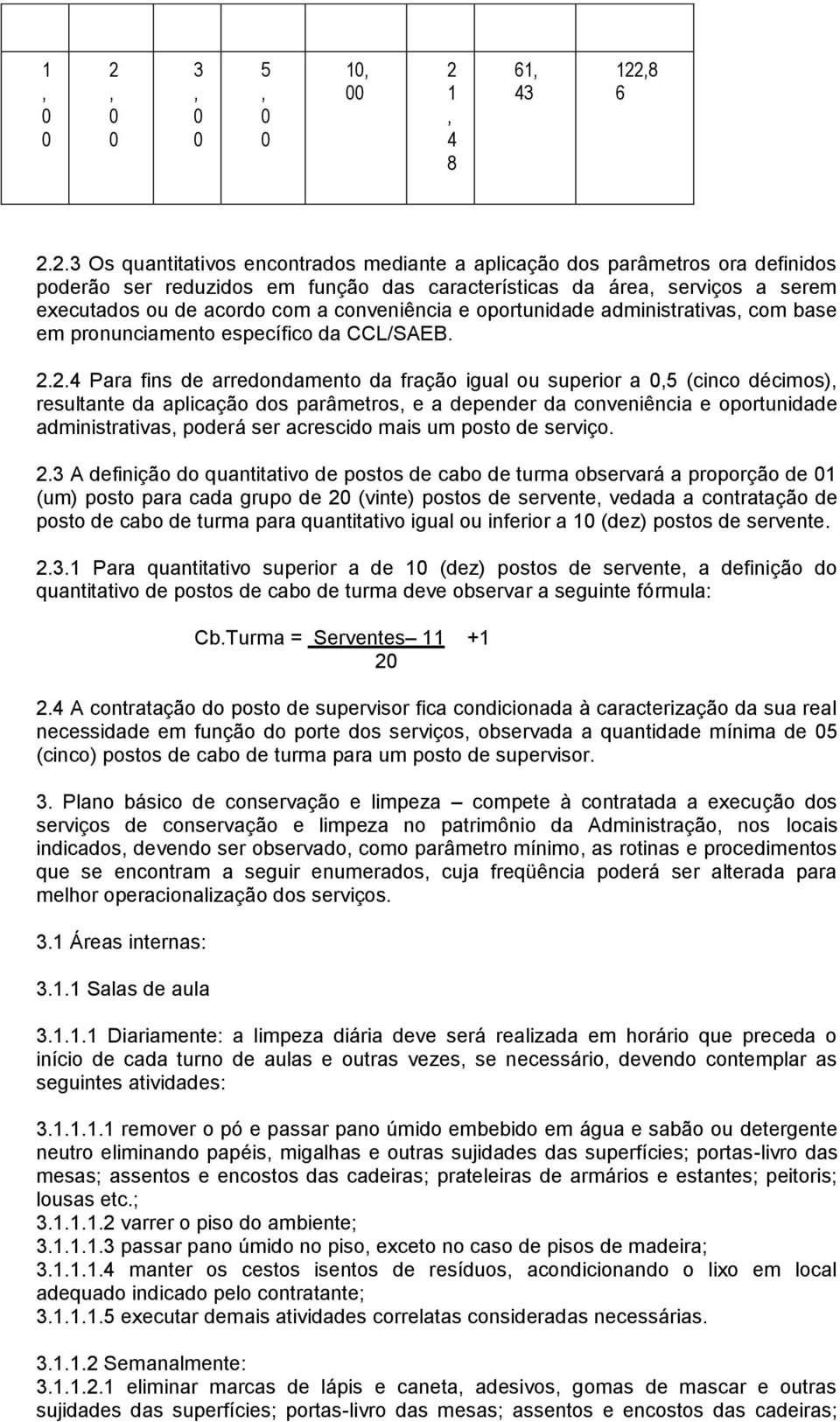 2.4 Pr fins de rredondmento d frção igul ou superior,5 (cinco décimos), resultnte d plicção dos prâmetros, e depender d conveniênci e oportunidde dministrtivs, poderá ser crescido mis um posto de