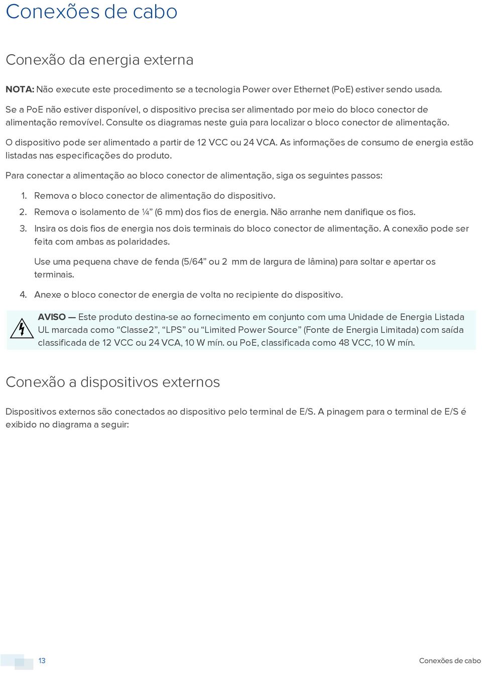 Consulte os diagramas neste guia para localizar o bloco conector de alimentação. O dispositivo pode ser alimentado a partir de 12 VCC ou 24 VCA.