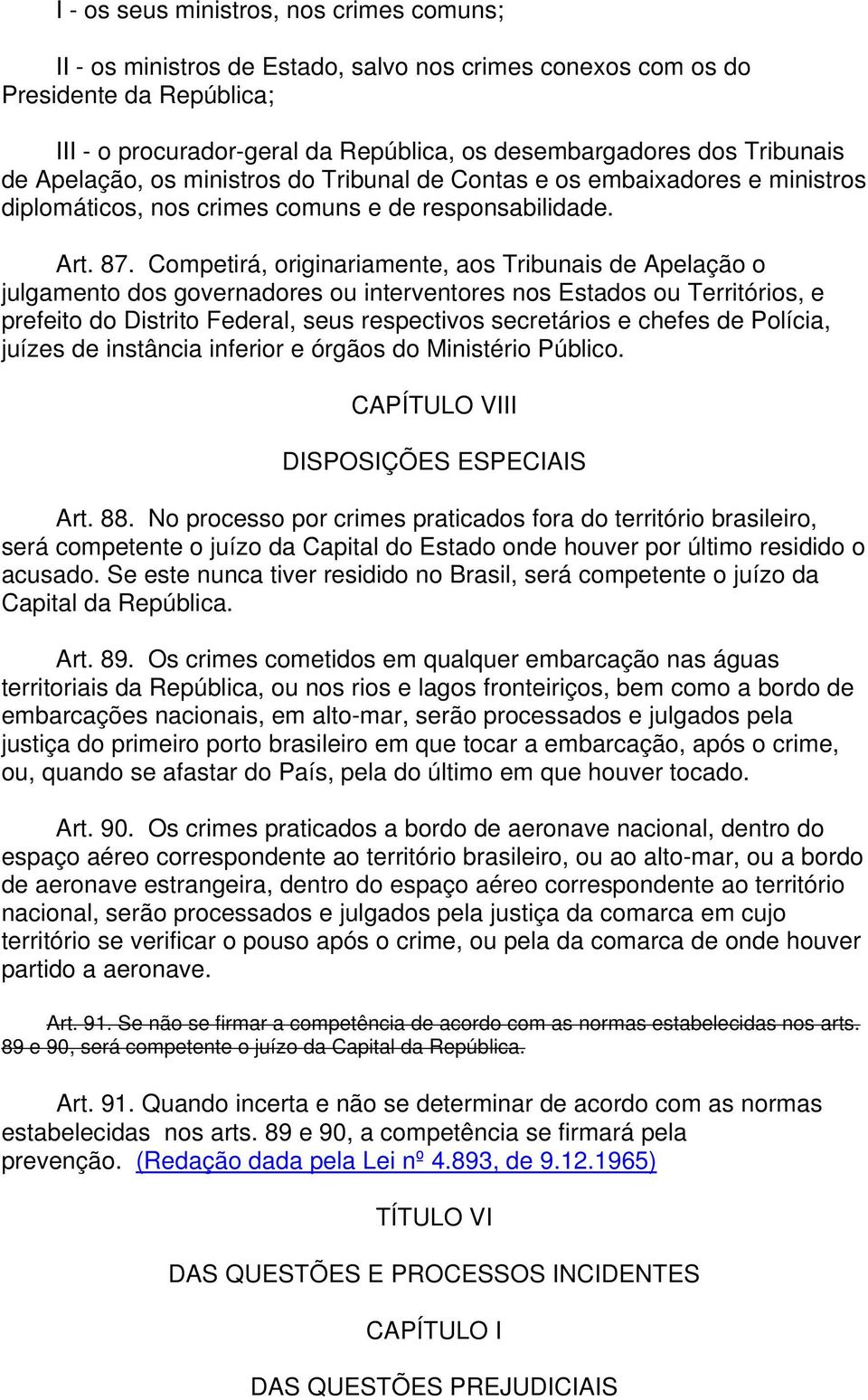 Competirá, originariamente, aos Tribunais de Apelação o julgamento dos governadores ou interventores nos Estados ou Territórios, e prefeito do Distrito Federal, seus respectivos secretários e chefes