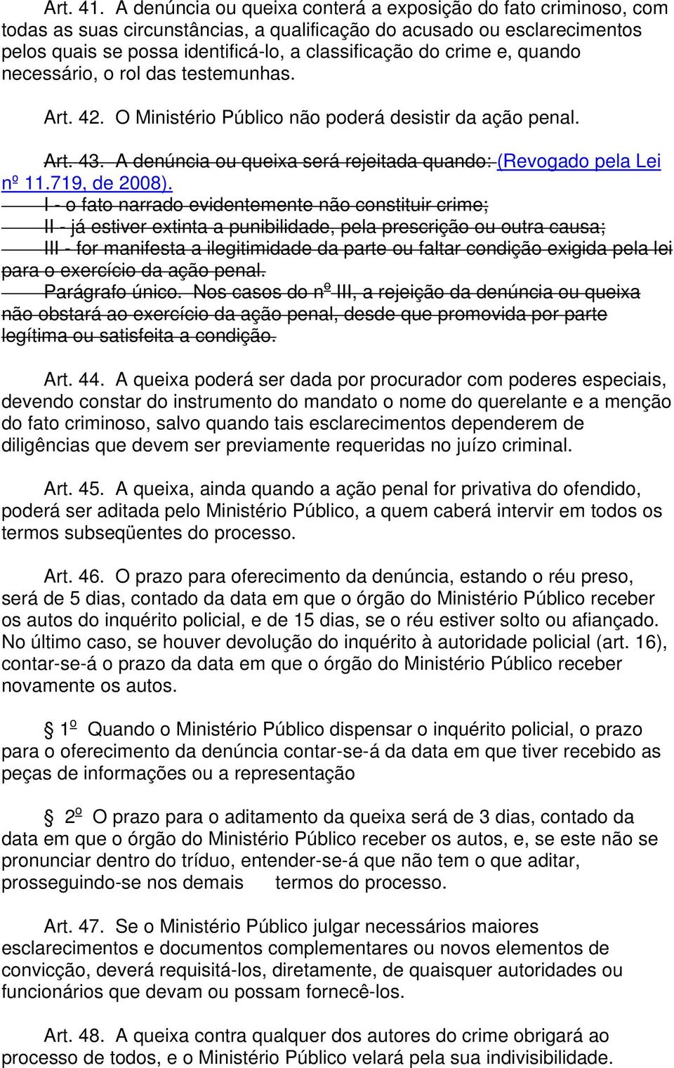 e, quando necessário, o rol das testemunhas. Art. 42. O Ministério Público não poderá desistir da ação penal. Art. 43. A denúncia ou queixa será rejeitada quando: (Revogado pela Lei nº 11.