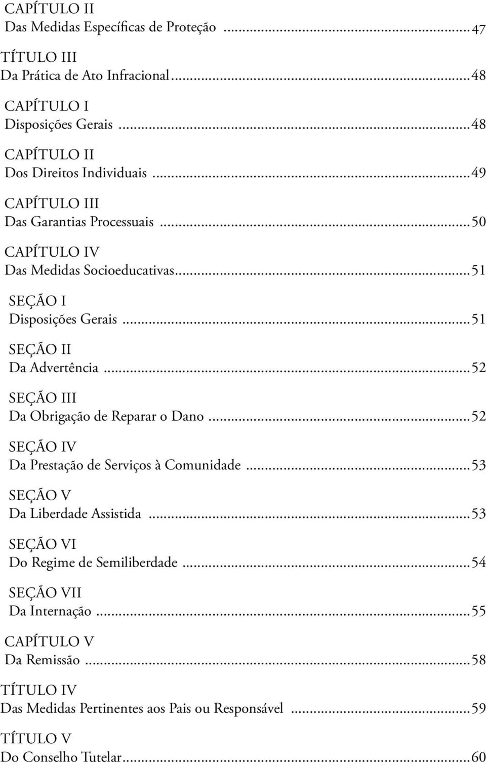 ..51 Seção II Da Advertência...52 Seção III Da Obrigação de Reparar o Dano...52 Seção IV Da Prestação de Serviços à Comunidade...53 Seção V Da Liberdade Assistida.