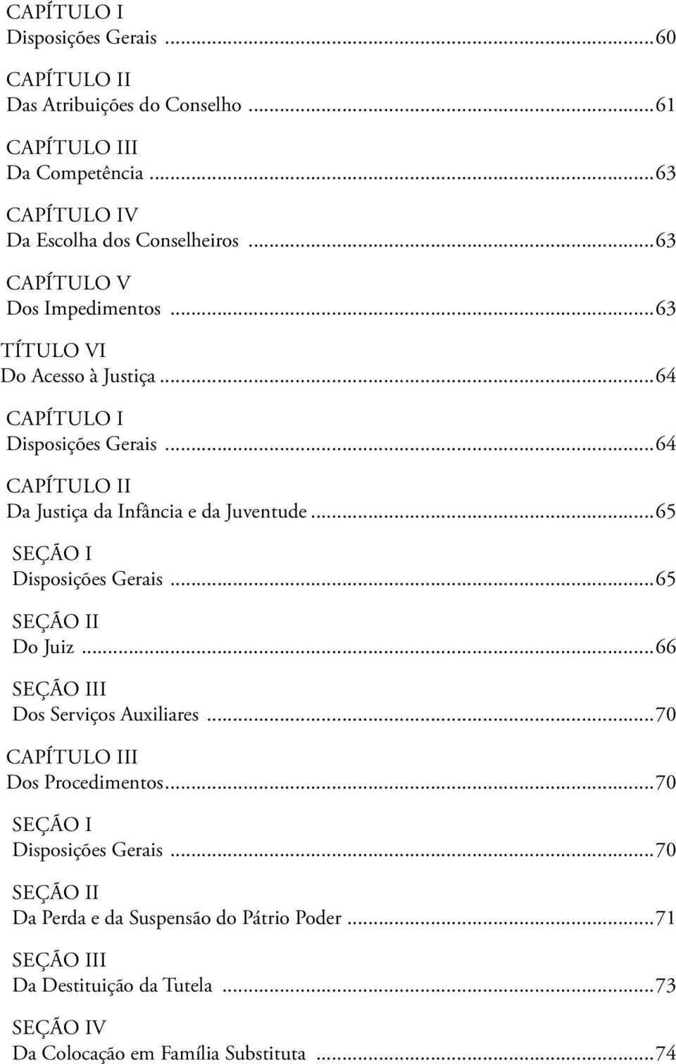 ..64 Capítulo II Da Justiça da Infância e da Juventude...65 Seção I Disposições Gerais...65 Seção II Do Juiz...66 Seção III Dos Serviços Auxiliares.