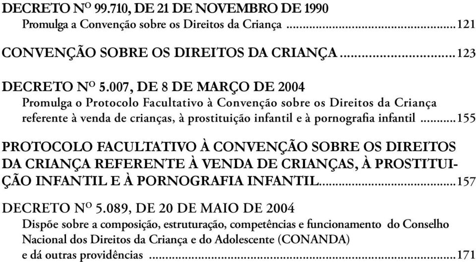 infantil...155 protocolo facultativo à convenção sobre os direitos da criança referente à venda de crianças, à prostituição infantil e à pornografia infantil...157 DECRETO N o 5.