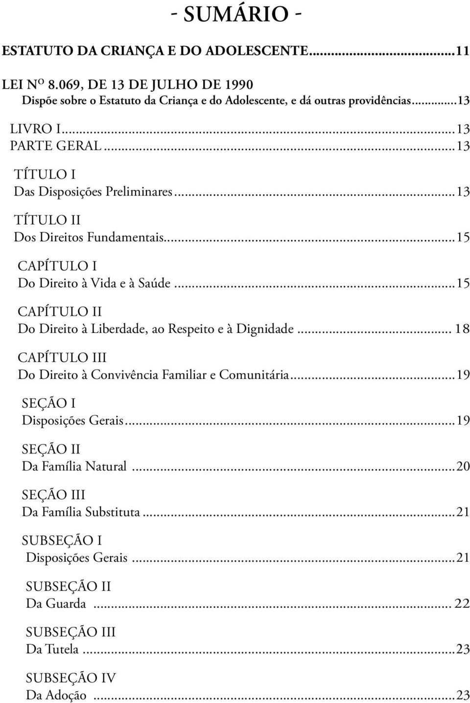 ..15 Capítulo II Do Direito à Liberdade, ao Respeito e à Dignidade... 18 Capítulo III Do Direito à Convivência Familiar e Comunitária...19 Seção I Disposições Gerais.