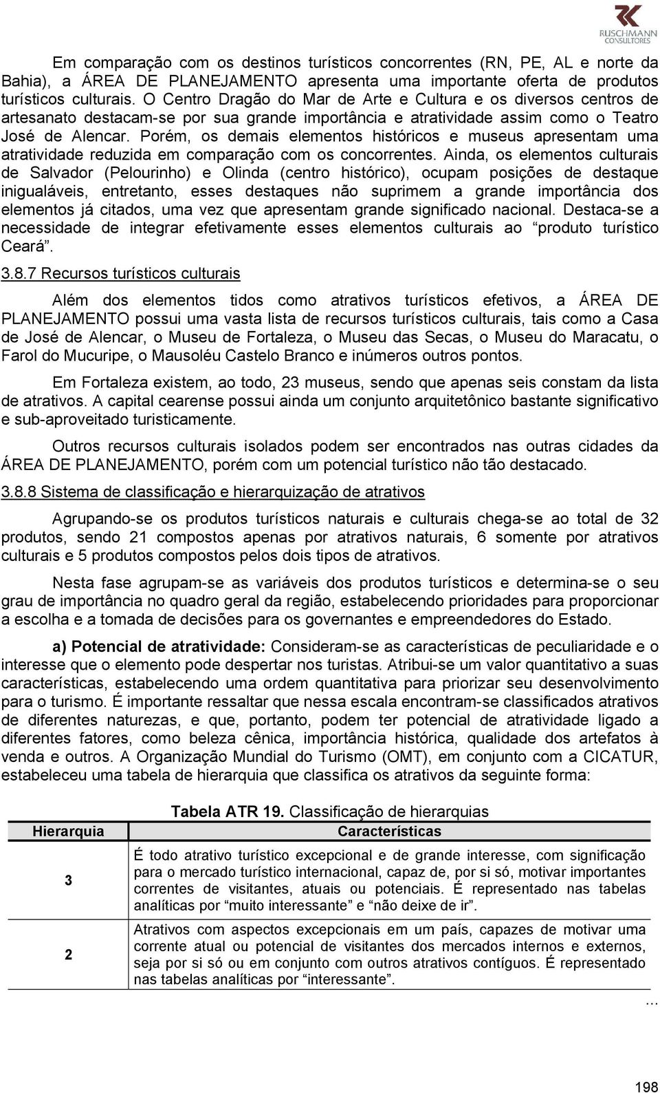 Porém, os demais elementos históricos e museus apresentam uma atratividade reduzida em comparação com os concorrentes.