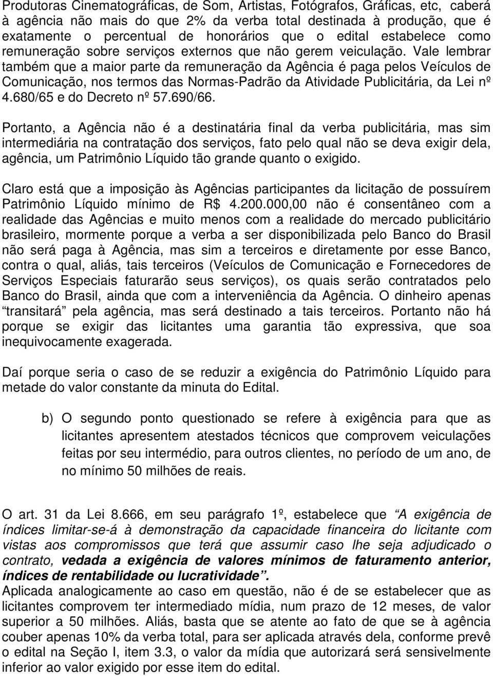 Vale lembrar também que a maior parte da remuneração da Agência é paga pelos Veículos de Comunicação, nos termos das Normas-Padrão da Atividade Publicitária, da Lei nº 4.680/65 e do Decreto nº 57.