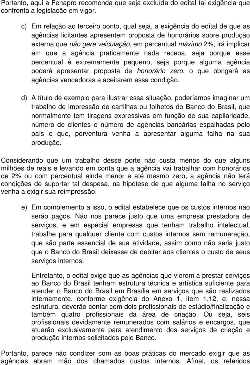 2%, irá implicar em que a agência praticamente nada receba, seja porque esse percentual é extremamente pequeno, seja porque alguma agência poderá apresentar proposta de honorário zero, o que obrigará