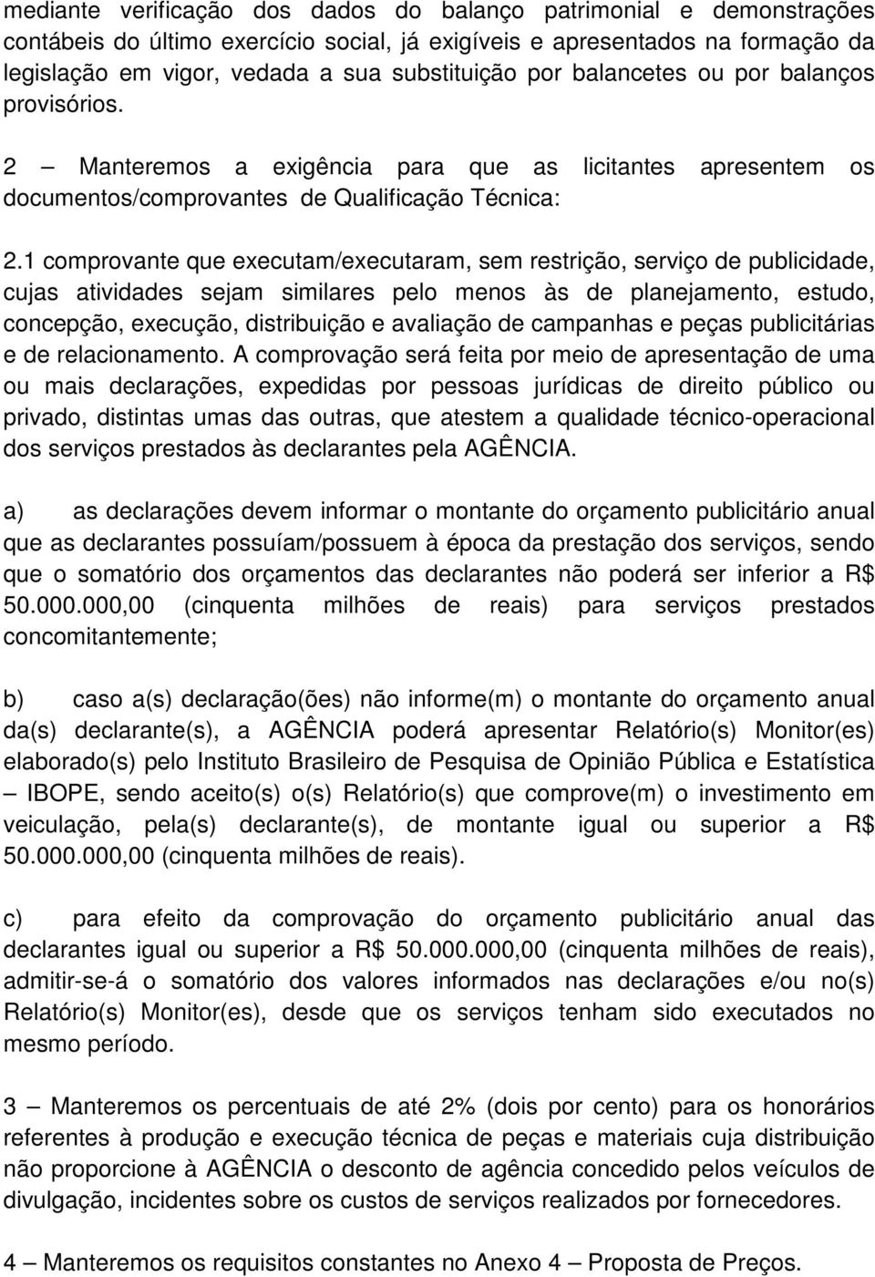 1 comprovante que executam/executaram, sem restrição, serviço de publicidade, cujas atividades sejam similares pelo menos às de planejamento, estudo, concepção, execução, distribuição e avaliação de