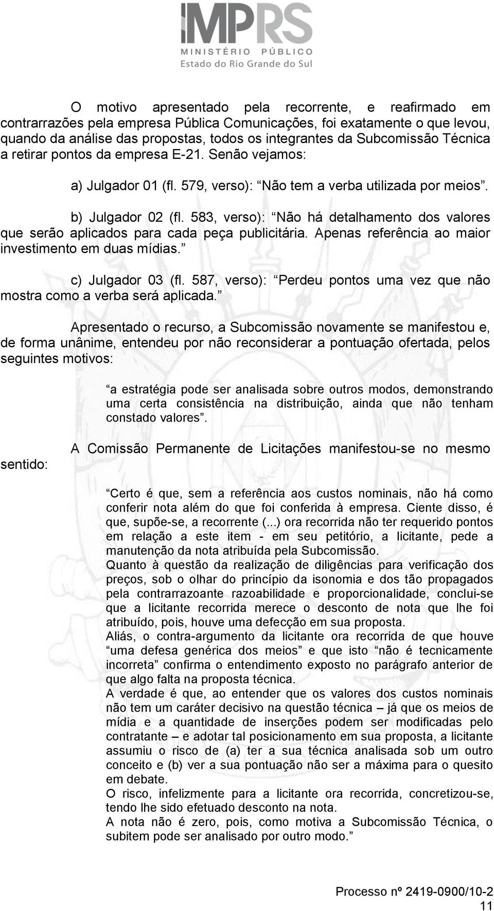 583, verso): Não há detalhamento dos valores que serão aplicados para cada peça publicitária. Apenas referência ao maior investimento em duas mídias. c) Julgador 03 (fl.