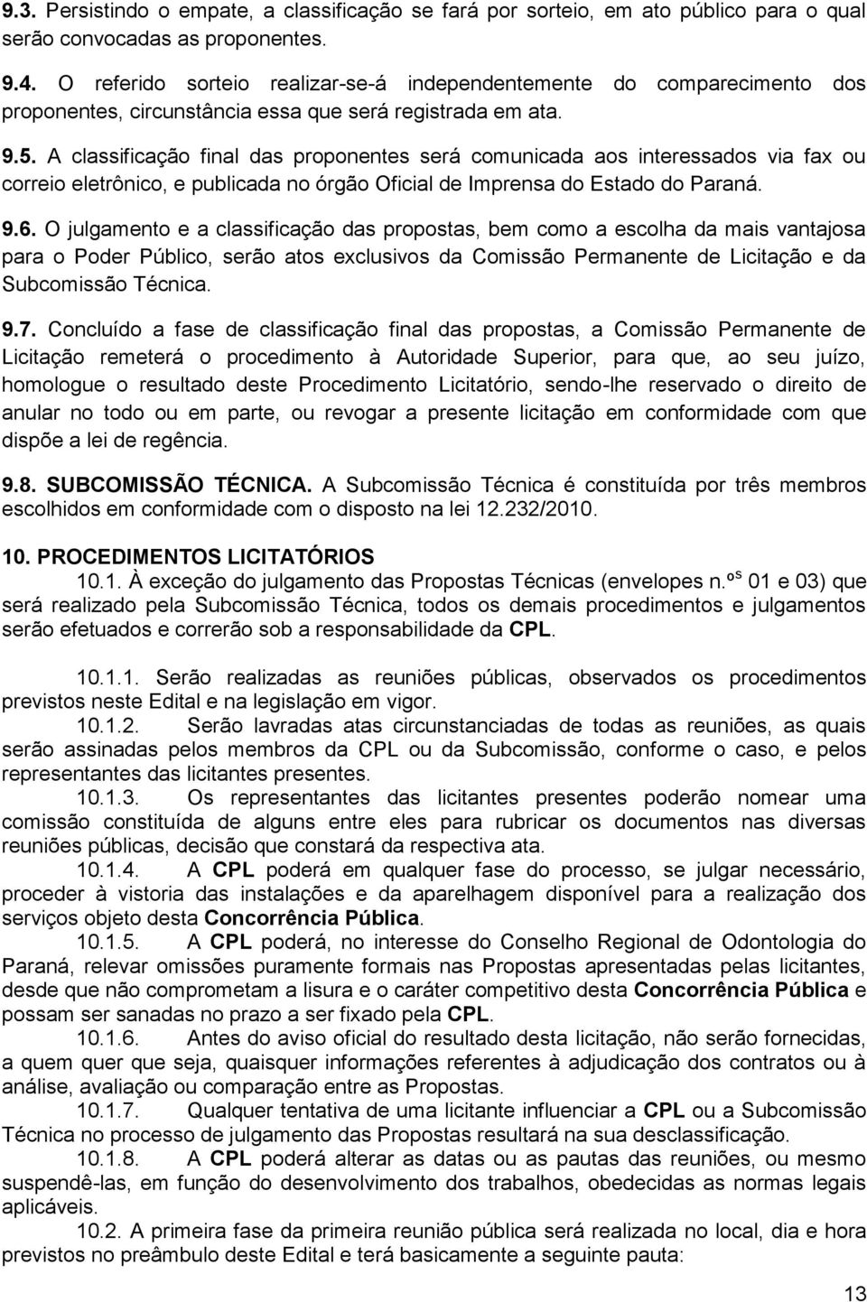 A classificação final das proponentes será comunicada aos interessados via fax ou correio eletrônico, e publicada no órgão Oficial de Imprensa do Estado do Paraná. 9.6.